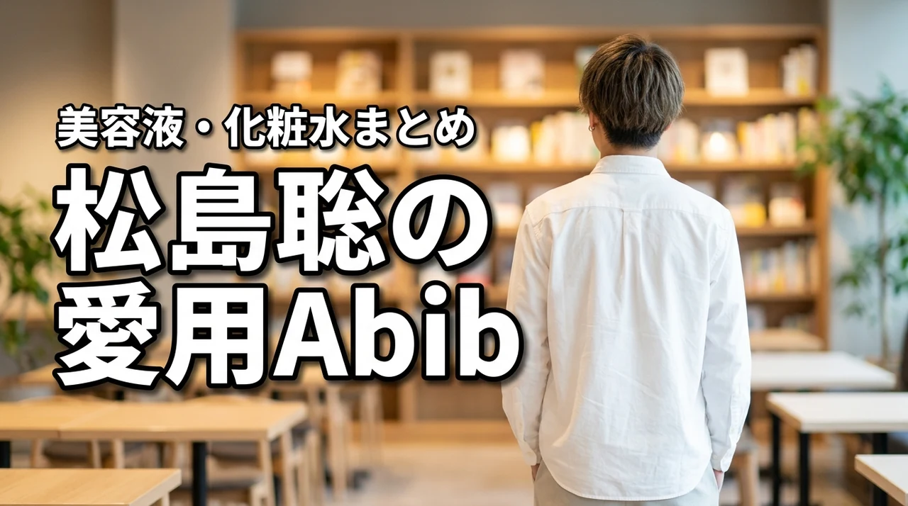 松島聡が使うAbibはどれ?愛用スキンケア・美容液・化粧水を紹介